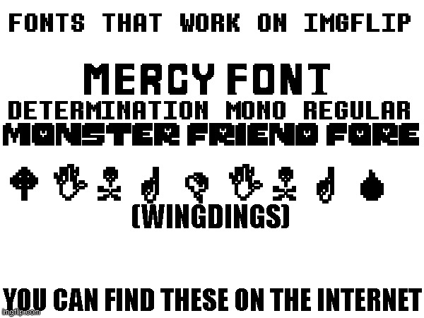 FONTS THAT WORK ON IMGFLIP; MERCY FONT; DETERMINATION MONO REGULAR; MONSTER FRIEND FORE; WINGDINGS; (WINGDINGS); YOU CAN FIND THESE ON THE INTERNET | made w/ Imgflip meme maker