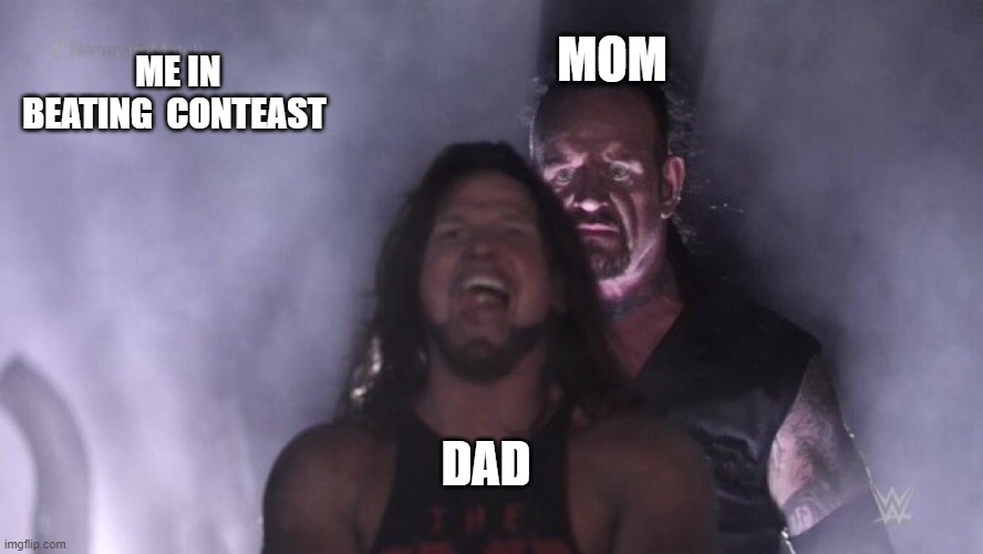 AJ Styles & Undertaker | MOM; ME IN BEATING  CONTEAST; DAD | image tagged in aj styles undertaker | made w/ Imgflip meme maker