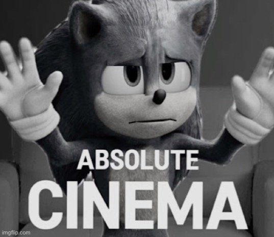 Me after watching Sonic 3 | image tagged in absolute cinema sonic mode | made w/ Imgflip meme maker