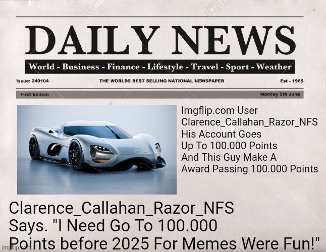 USA Today Got A News | Imgflip.com User Clarence_Callahan_Razor_NFS His Account Goes Up To 100.000 Points And This Guy Make A Award Passing 100.000 Points; Clarence_Callahan_Razor_NFS Says. "I Need Go To 100.000 Points before 2025 For Memes Were Fun!" | image tagged in newspaper,repost,news,usa today | made w/ Imgflip meme maker