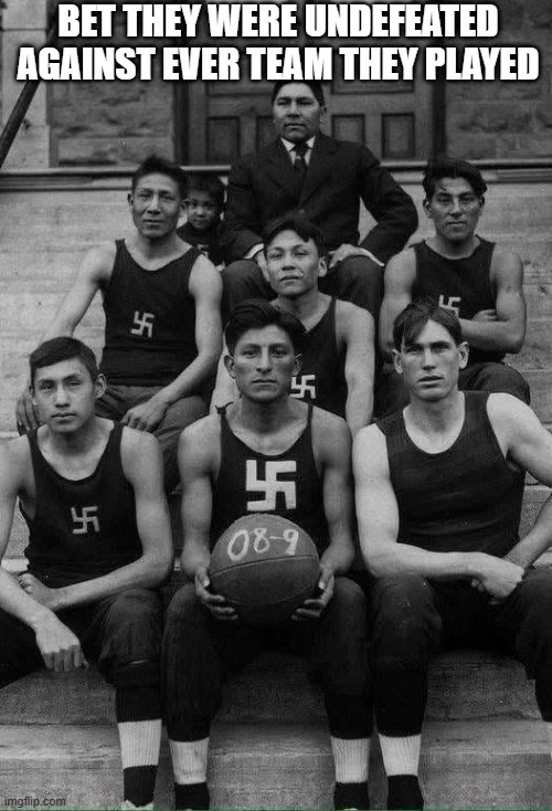 And They're Native America | BET THEY WERE UNDEFEATED AGAINST EVER TEAM THEY PLAYED | image tagged in dark humor | made w/ Imgflip meme maker