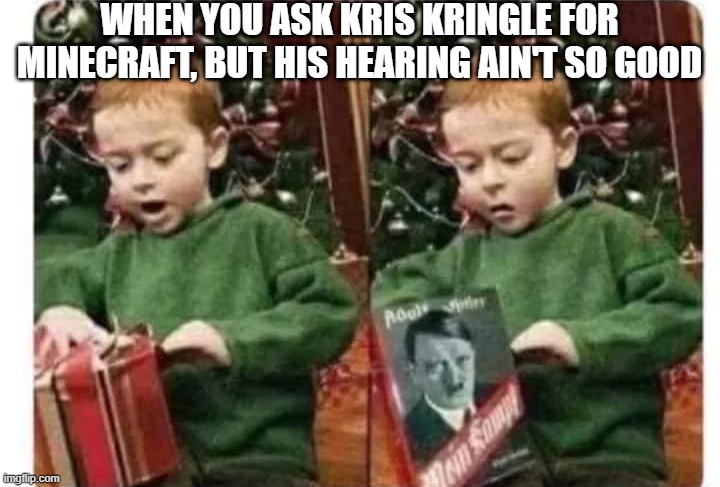Merry Krismas | WHEN YOU ASK KRIS KRINGLE FOR MINECRAFT, BUT HIS HEARING AIN'T SO GOOD | image tagged in dark humor | made w/ Imgflip meme maker