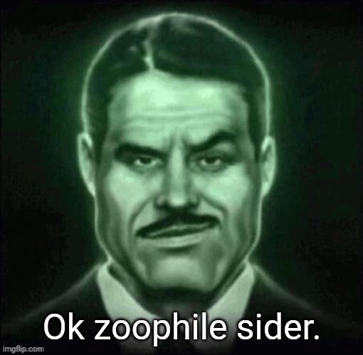 Guy in suit smirk | Ok zoophile sider. | image tagged in guy in suit smirk | made w/ Imgflip meme maker