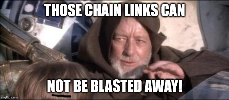 ¦¦¦ | THOSE CHAIN LINKS CAN; NOT BE BLASTED AWAY! | image tagged in memes,these aren't the droids you were looking for,monday | made w/ Imgflip meme maker