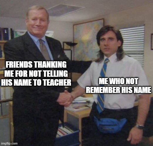 I forgot | FRIENDS THANKING ME FOR NOT TELLING HIS NAME TO TEACHER; ME WHO NOT REMEMBER HIS NAME | image tagged in the office congratulations | made w/ Imgflip meme maker