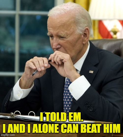 He still thinks he would have one | I TOLD EM.
I AND I ALONE CAN BEAT HIM | image tagged in dementia,fjb,maga,biden,trump,kamala harris | made w/ Imgflip meme maker