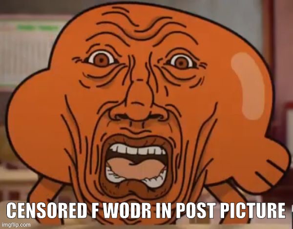 disgusted darwin | CENSORED F WODR IN POST PICTURE | image tagged in disgusted darwin | made w/ Imgflip meme maker