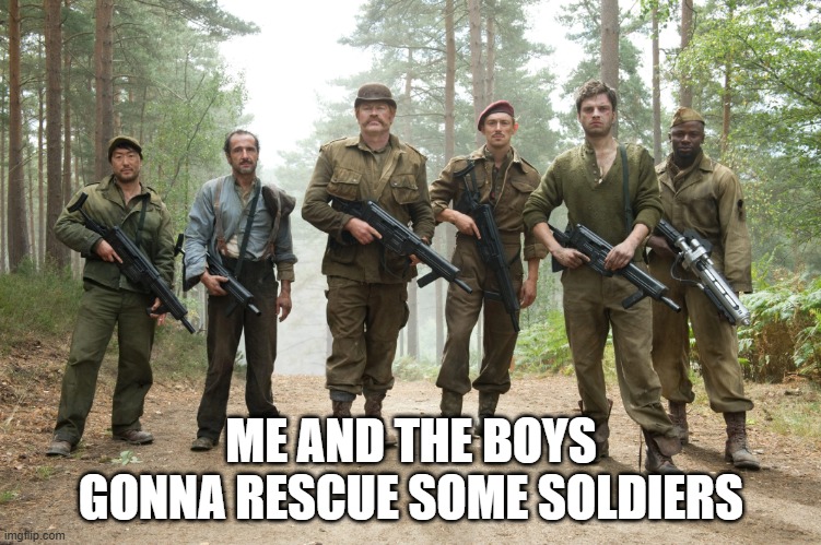 Howling Commandos | ME AND THE BOYS GONNA RESCUE SOME SOLDIERS | image tagged in me and the boys | made w/ Imgflip meme maker