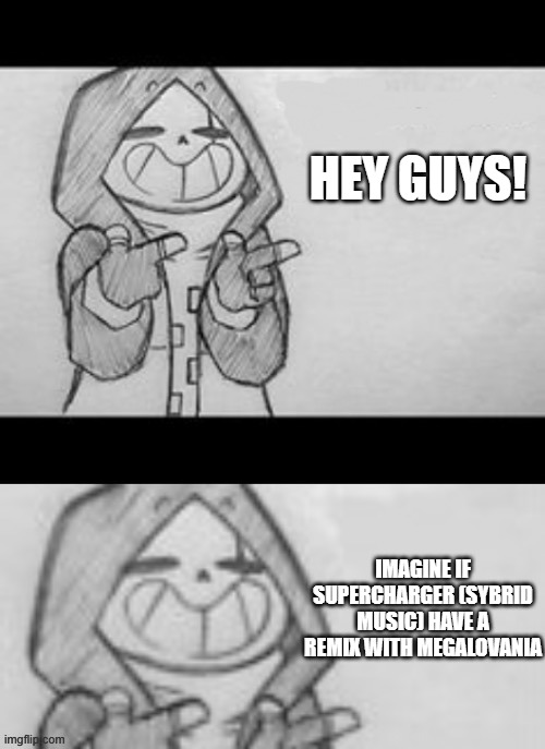 weeeeeeeeeeee | HEY GUYS! IMAGINE IF SUPERCHARGER (SYBRID MUSIC) HAVE A REMIX WITH MEGALOVANIA | image tagged in epic sans credit to memescreator941,memes,supercharger,megalovania,dodo-do-do-dododododododo | made w/ Imgflip meme maker