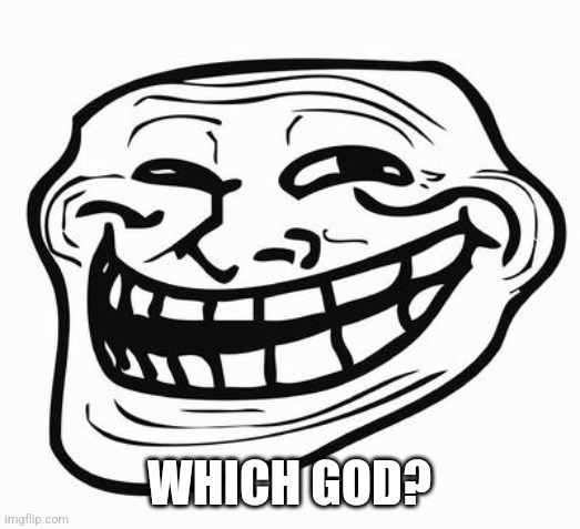 Atheists when Christians talk about God | WHICH GOD? | image tagged in trollface | made w/ Imgflip meme maker