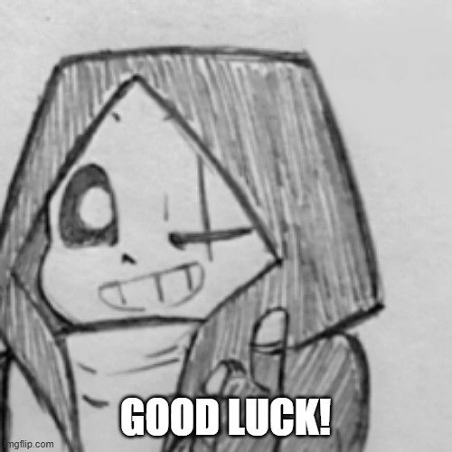 Epic! Sans thumbs up | GOOD LUCK! | image tagged in epic sans thumbs up | made w/ Imgflip meme maker