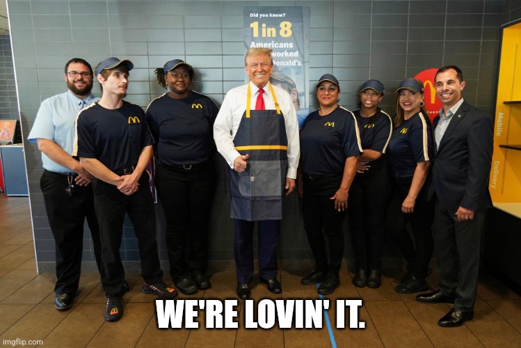 Trump McDonald’s | WE'RE LOVIN' IT. | image tagged in trump mcdonald s | made w/ Imgflip meme maker