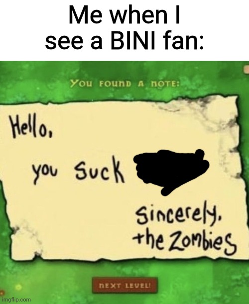 PVZ You suck dick | Me when I see a BINI fan: | image tagged in pvz you suck dick,funny,bini,cringe | made w/ Imgflip meme maker