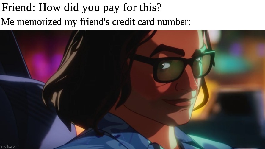 Worth every dollar | Friend: How did you pay for this? Me memorized my friend's credit card number: | image tagged in memes,funny,money,marvel | made w/ Imgflip meme maker