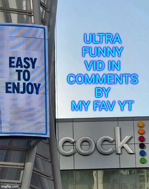 Easy to enjoy cock | ULTRA FUNNY VID IN COMMENTS BY MY FAV YT | image tagged in easy to enjoy cock | made w/ Imgflip meme maker