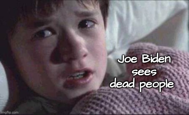 I See Dead People Meme | Joe Biden sees dead people | image tagged in memes,i see dead people | made w/ Imgflip meme maker