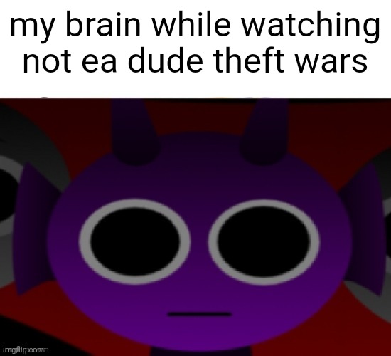 my brain while watching not ea videos: | my brain while watching not ea dude theft wars | image tagged in durple stare at you without text | made w/ Imgflip meme maker