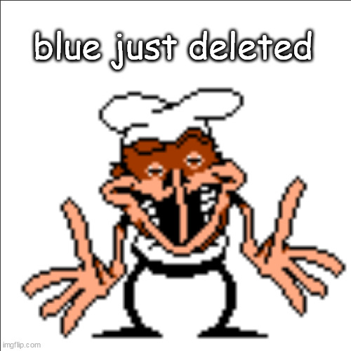 yay! | blue just deleted | image tagged in greg shrugging | made w/ Imgflip meme maker