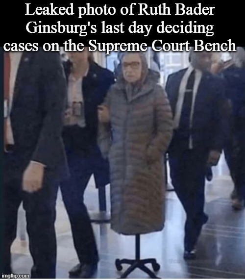 Joe did warn her: "Never overstay your welcome Ruthie" | Leaked photo of Ruth Bader Ginsburg's last day deciding cases on the Supreme Court Bench | image tagged in ruth bader ginsburg last day meme | made w/ Imgflip meme maker