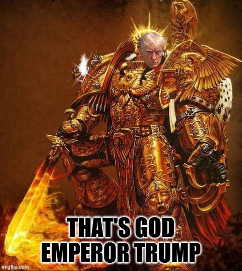 God Emperor of Mankind | THAT'S GOD EMPEROR TRUMP | image tagged in god emperor of mankind | made w/ Imgflip meme maker