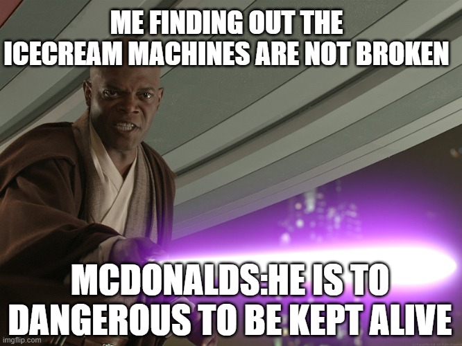 He's too dangerous to be left alive! | ME FINDING OUT THE ICECREAM MACHINES ARE NOT BROKEN; MCDONALDS:HE IS TO DANGEROUS TO BE KEPT ALIVE | image tagged in he's too dangerous to be left alive | made w/ Imgflip meme maker