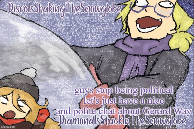 Diamond and Disco Winter Temp :P | guys stop being political let's just have a nice and polite chat about Gerard Way | image tagged in diamond and disco winter temp p | made w/ Imgflip meme maker