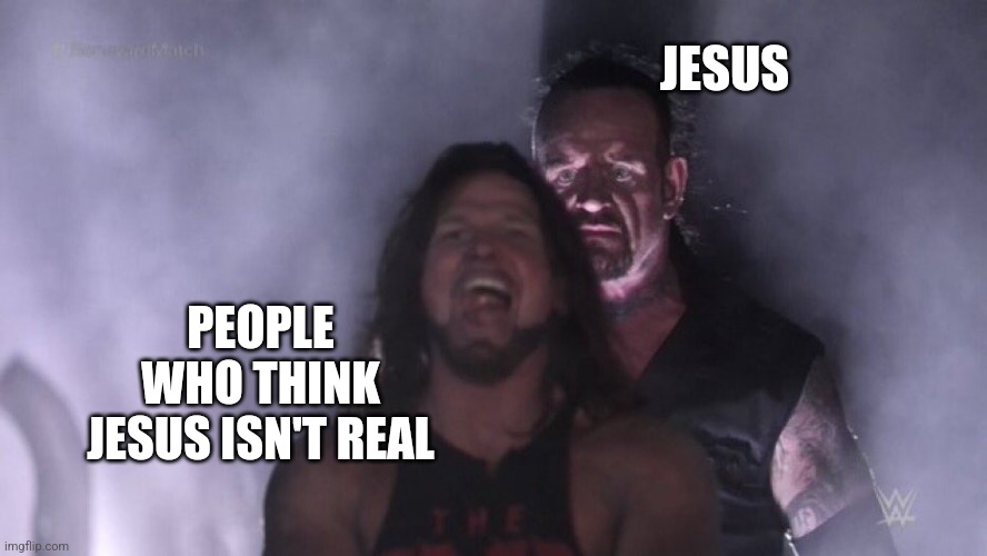 AJ Styles & Undertaker | PEOPLE WHO THINK JESUS ISN'T REAL JESUS | image tagged in aj styles undertaker | made w/ Imgflip meme maker