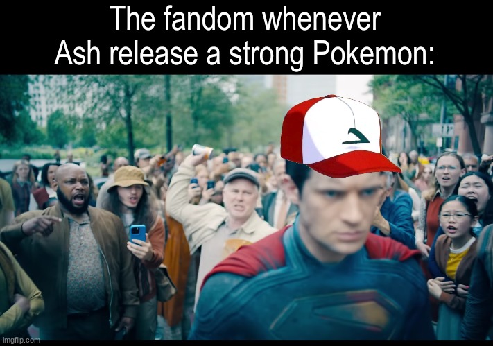 Who cares about Pokemon empathy? | The fandom whenever Ash release a strong Pokemon: | image tagged in memes,funny,pokemon,dc comics,superman | made w/ Imgflip meme maker