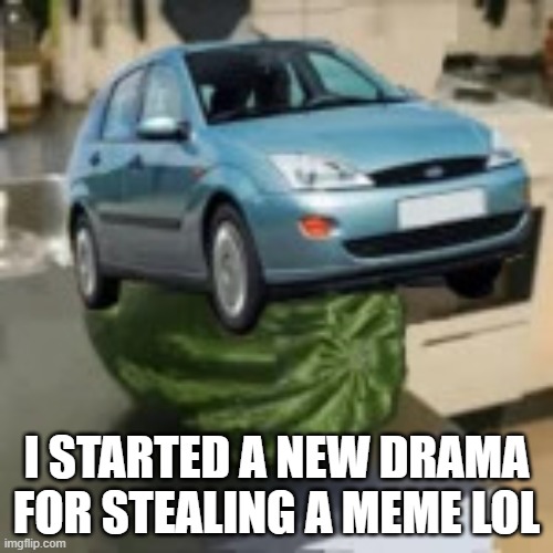 FocusMelon | I STARTED A NEW DRAMA FOR STEALING A MEME LOL | image tagged in focusmelon | made w/ Imgflip meme maker