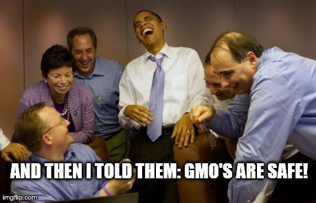 And then I said Obama Meme | AND THEN I TOLD THEM: GMO'S ARE SAFE! | image tagged in memes,and then i said obama | made w/ Imgflip meme maker