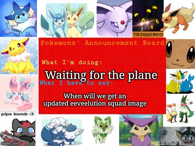 Also I might be making some lore | Waiting for the plane; When will we get an updated eeveelution squad image | image tagged in pokemonz' announcement board | made w/ Imgflip meme maker