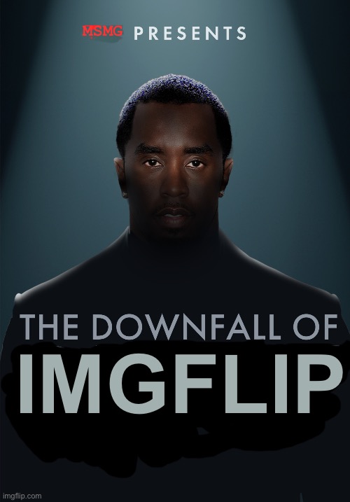 This site will prolly fall ngl | MSMG; IMGFLIP | image tagged in the downfall of diddy | made w/ Imgflip meme maker