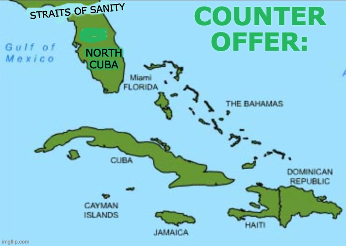 COUNTER
OFFER: NORTH
CUBA STRAITS OF SANITY | made w/ Imgflip meme maker