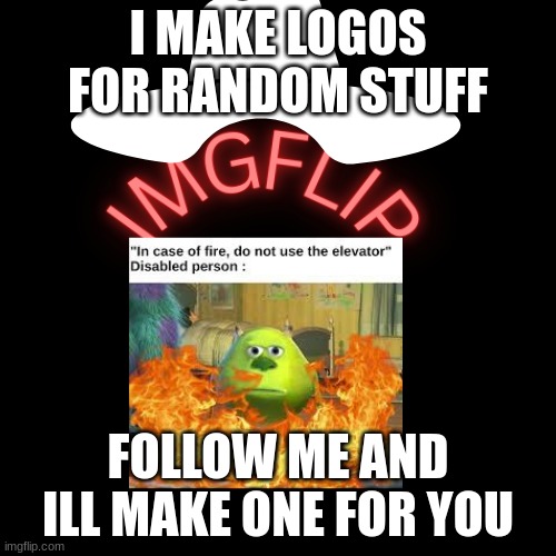 I MAKE LOGOS FOR RANDOM STUFF; FOLLOW ME AND ILL MAKE ONE FOR YOU | made w/ Imgflip meme maker