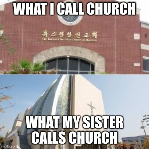 WHAT I CALL CHURCH; WHAT MY SISTER CALLS CHURCH | made w/ Imgflip meme maker