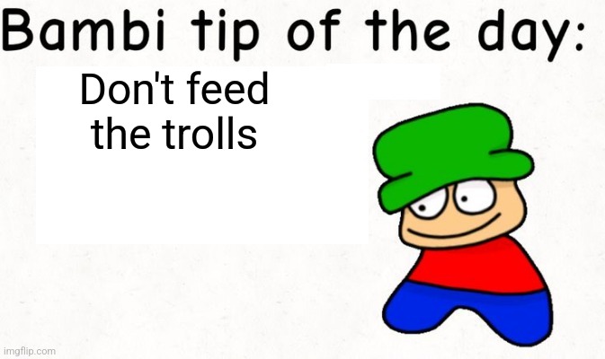 Bambi tip of the day | Don't feed the trolls | image tagged in bambi tip of the day | made w/ Imgflip meme maker