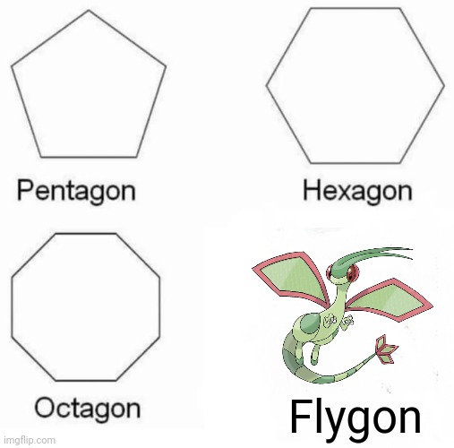 Octagon Pentagon hexagon Flygon | Flygon | image tagged in memes,pentagon hexagon octagon | made w/ Imgflip meme maker