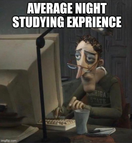 Night be like | AVERAGE NIGHT STUDYING EXPRIENCE | image tagged in tired dad at computer | made w/ Imgflip meme maker