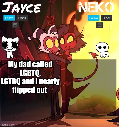 This is a terrible crime | My dad called LGBTQ, LGTBQ and I nearly flipped out | image tagged in jayce and neko hb temp | made w/ Imgflip meme maker