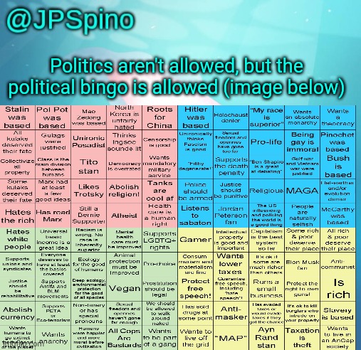 New rule | Politics aren't allowed, but the political bingo is allowed (image below) | image tagged in jpspino's axolotl temp updated | made w/ Imgflip meme maker