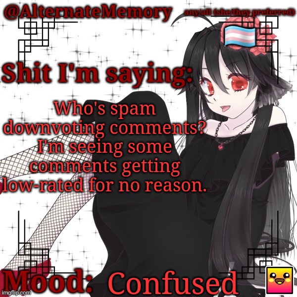 AlternateMemory's Second Picrew Announcement Template | Who's spam downvoting comments? I'm seeing some comments getting low-rated for no reason. Confused | image tagged in alternatememory's second picrew announcement template | made w/ Imgflip meme maker
