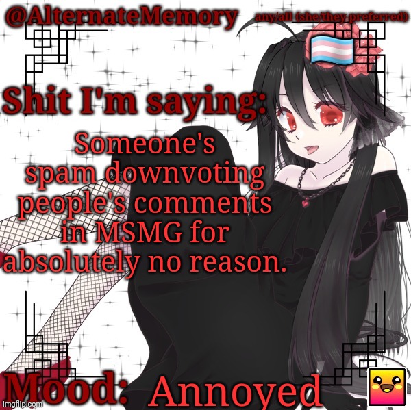 I don't know why they're doing that, I just hope it doesn't happen here as well | Someone's spam downvoting people's comments in MSMG for absolutely no reason. Annoyed | image tagged in alternatememory's second picrew announcement template | made w/ Imgflip meme maker