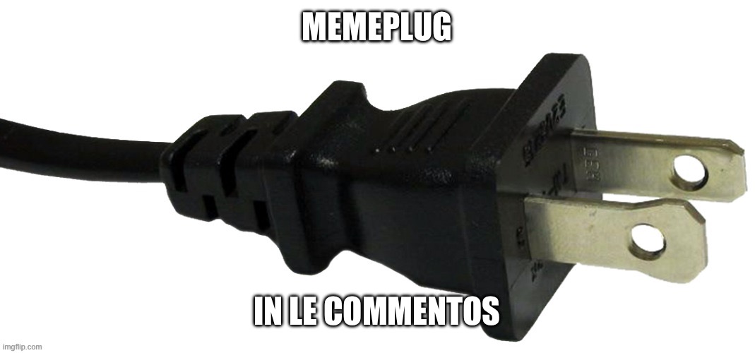 E | MEMEPLUG; IN LE COMMENTOS | image tagged in plug | made w/ Imgflip meme maker