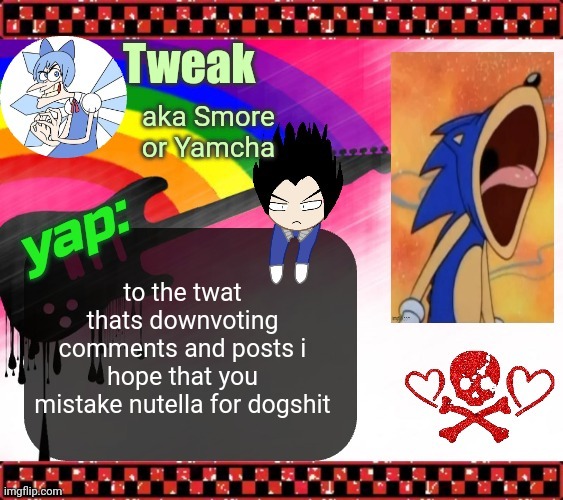 the 19th announcement temp | to the twat thats downvoting comments and posts i hope that you mistake nutella for dogshit | image tagged in the 19th announcement temp | made w/ Imgflip meme maker