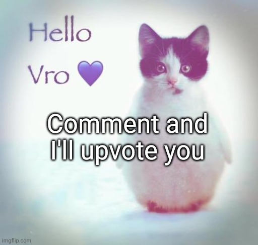 hello vro | Comment and I'll upvote you | image tagged in hello vro | made w/ Imgflip meme maker