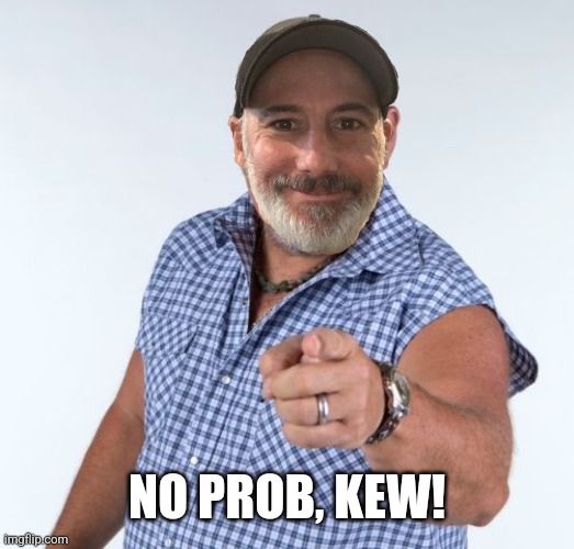 NO PROB, KEW! | made w/ Imgflip meme maker