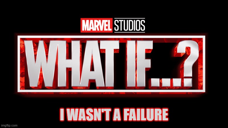 :D | I WASN'T A FAILURE | made w/ Imgflip meme maker