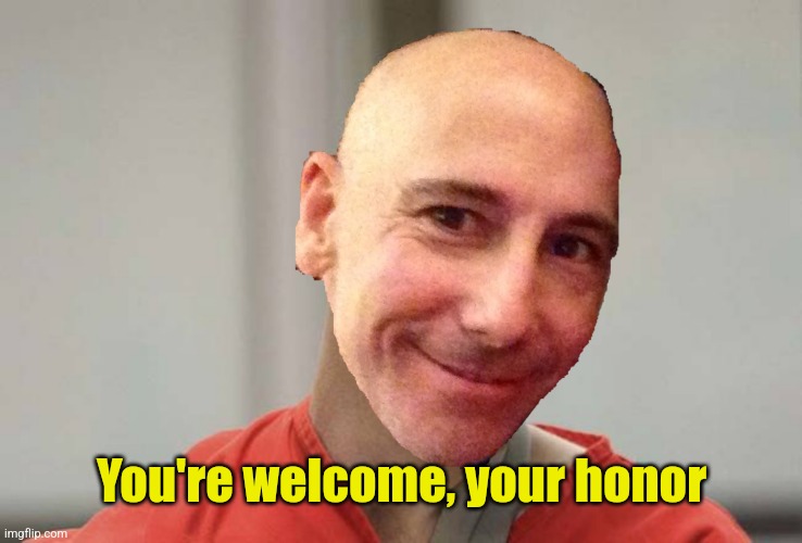 You're welcome, your honor | made w/ Imgflip meme maker