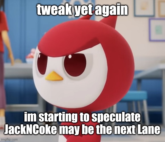 flugburgr | tweak yet again; im starting to speculate JackNCoke may be the next Lane | image tagged in flugburgr | made w/ Imgflip meme maker