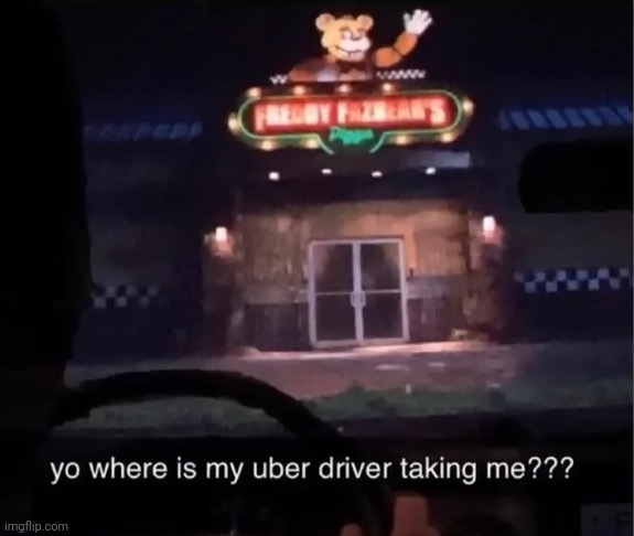 Yo where is my Uber driver taking me | image tagged in yo where is my uber driver taking me | made w/ Imgflip meme maker